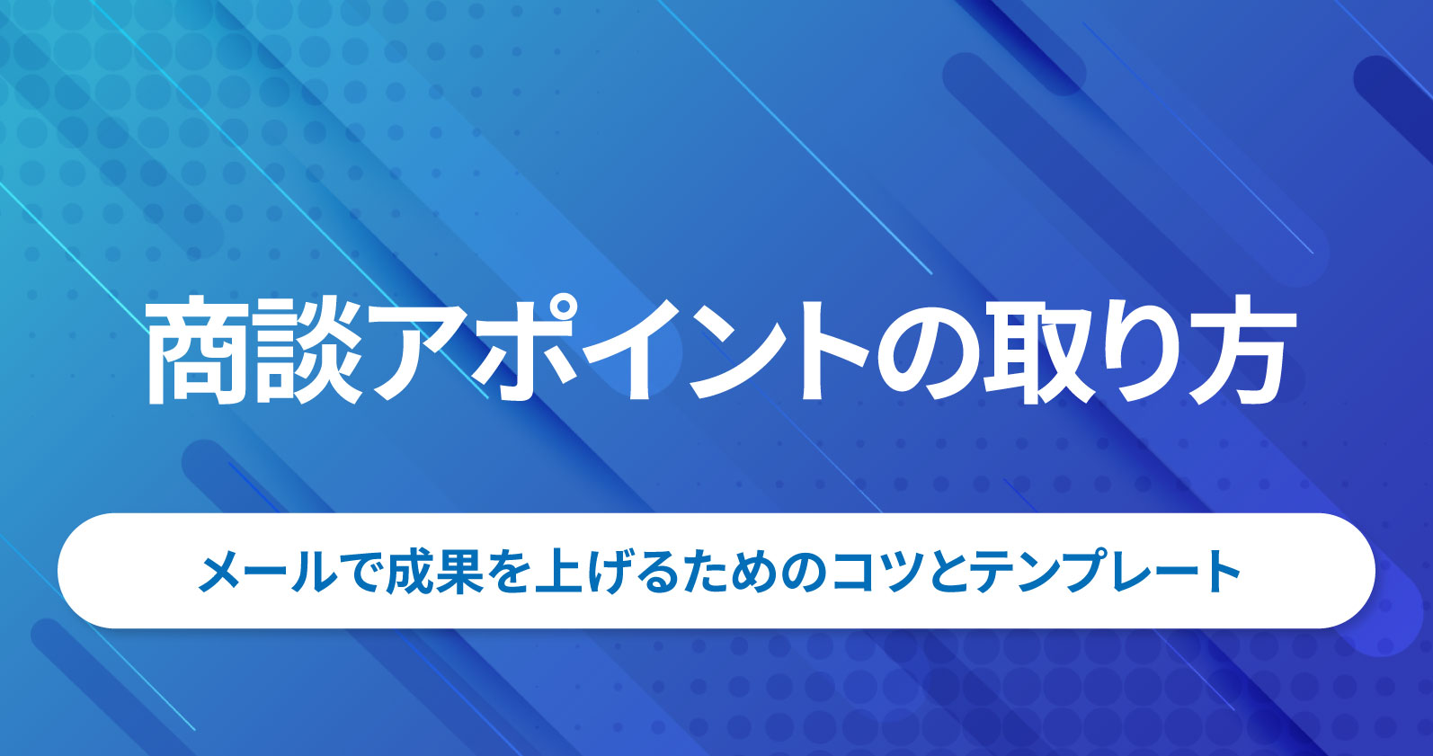 商談アポイントの取り方｜メールで成果を上げるためのコツと 